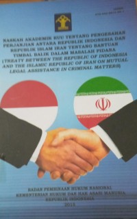 Image of Naskah Akademik RUU Tentang Pengesahan Perjanjian Antar Republik Indonesia dan Republik Islam Iran Tentang Bantuan Timbal Balik Dalam Masalah Pidana ( Treaty Ber=tween the ARepublic of Indonesia and the Islamic Republik Of Iran On Mutual Legal Assistance In Criminal Matters )