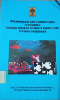 HARMONISASI DAN SINKRONISASI PERUBAHAN UNDANG-UNDANG NOMOR 9 TAHUN 1985 TENTANG PERIKANAN