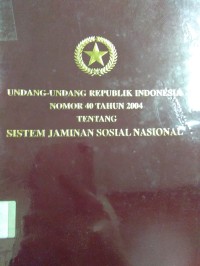 Undang-Undang Republik Indonesia Nomor 40 Tahun 2004 Tentang Sistem Jaminan Sosial Nasional