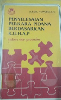 Penyelesaian Perkara Pidana Berdasarkan K.U.H.A.P. ( Sistem dan Prosedur )