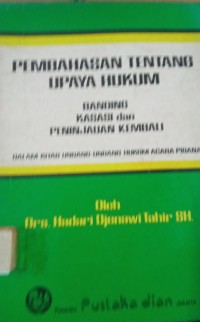 Image of Pembahasan Tenang Upaya HUkum ( Banding, Kasasi dan Peninjauan Kembali ) Dalam Kitab Undang - Undang Hukum Acara Pidana