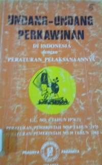 Undang - Undang Perkawinan di Indonesia dengan Peraturan Pelaksanaannya U.U. No.1 Tahun 1974 Peraturan Pemerintah No.9 Tahun 1975 Peraturan Pemerintah No.10 Tahun 1983