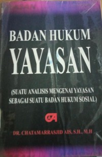 Badan Hukum Yayasan ( Suatu Analisis Mengenai Yayasan Sebagai Suatu Badan Hukum Sosial )