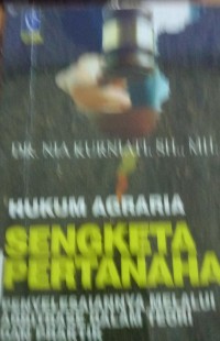 Hukum Agraria Sengketa Pertanahan : Penyelesaiannya Melalui Arbitrase Dalam Teori Dan Praktik