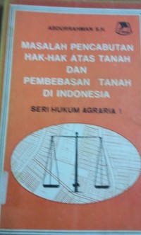 Maslah Pencabutan Hak - Hak Atas Tanah dan Pembebasan Tanah di Indonesia ( Seri Hukum Agraria I )