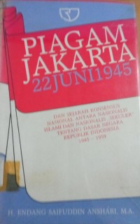 Piagam Jakarta 22 Juni 1945 ( Dan Sejarah Konsensus Nasional Antara Nasionalis Islami Dan Nasionalis, Sekluer Tentang Dasar Negara Republik Indonesia 1945 - 1959 )