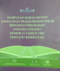 Kumpulan Makalah Dan Tanggapan Fraksi-Fraksi DPR-RI Mengenai Perubahan Undang-Undang Nomor 23 Tahun 1992 Tentang Kesehatan