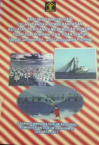 Analisis dan Evaluasi Dalam Rangka Pemberantasan Kegiatan Perikanan Melanggar Hukum, Tidak Dilaporkan, dan Tidak Diatur (Illegal, Unreported, And Unregulated Fishing)