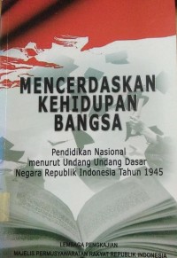 Mencerdaskan Kehidupan Bangsa : Pendidikan Nasional menurut Undang Undang Dasar Negara Republik Indonesia Tahun 1945