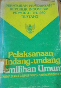 Image of Peraturan Pemerintah Republik Indonesia Nomor 41 Th. 1980 Tentang Pelaksanaan Undang - Undang Pemilihan Umum