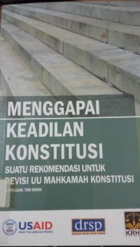 Menggapai Keadilan Konstitusi ( Suatu Rekomendasi Untuk Revisi UU Mahkamah Konstitusi )