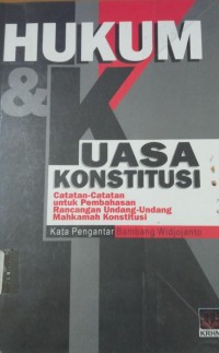 Hukum & Kuasa Konstitusi ( Catatan - Catatan untuk Pembahasan Rancangan Undang - Undang Mahkamah Konstitusi )