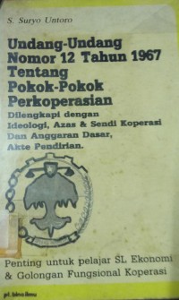 Undang - Undang Nomor 12 Tahun 1967 Tentang Pokok - Pokok Perkoperasian ( Dilengkapi dengan Ideologi, Azas & Sendi Koperasi dan Anggaran Dasar, Akte Pendirian )