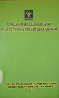 Perencanaan Pembangunan Hukum Nasional Bidang Hukum Pidana dan Sistem Pemidanaan ( Politik Hukum dan Pemidanaan )