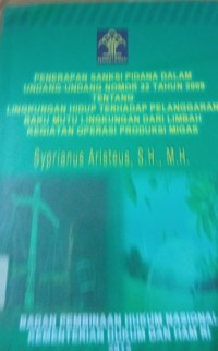 Penerapan Sanksi Pidana Dalam Undang - Undang Nomor 32 Tahun 2009 Tentang Lingkungan Hidup Terhadap Pelanggaran Baku Mutu Lingkungan dari Limbah Kegiatan Operasi Produksi Migas