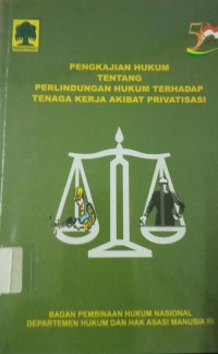 Pengkajian Hukum Tentang Perlindungan Hukum Terhadap Tenaga Kerja Akibat Privatisasi