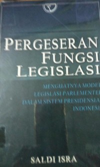 Pergeseran Fungsi Legislatif ( Menguatnya Model Legislasi Parlementer Dalam Sistem Presidensial Indonesia )