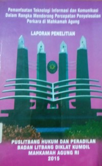 Pemanfaatan Teknologi Informasi dan Komunikasi Dalam Rangka Mendorong Percepatan Penyelesaian Perkara di Mahkamah Agung ( Laporan Penelitian )