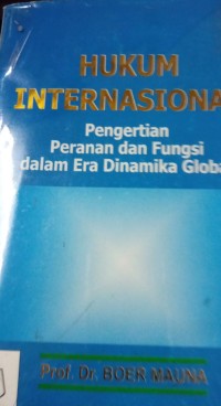 Hukum Internasional ( Pengertian, Peranan dan Fungsi dalam Era DInamika Global )