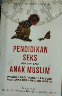 Pendidikan Seks Usia Dini Bagi Anak Muslim ; Pengaduan Bagi Orang Tua & Guru Agar Anak Tidak Menjadi Korban