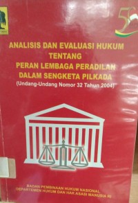 Analisis dan Evaluasi Hukum Tentang Peran Lembaga Peradilan Dalam Sengketa Pilkada ( Undang - Undang Nomor 32 Tahun 2004 )