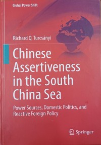 Chinese Assertiveness in the South China Sea: Power Sources Domestic Politics and Reactive Foreign Policy