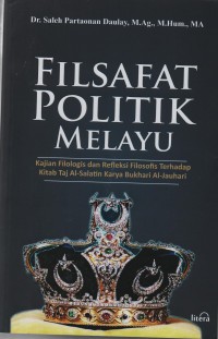 Filsafat Politik Melayu ; Kajian Filologis dan Refleksi Filosofis terhadap Kitab Taj Al-Salatin Karya Bukhari Al-Jauhari