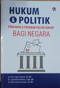 Image of Hukum & Politik : Pengaruh & Peranan Politik Hukum bagi Negara