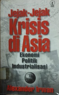 Image of Jejak - Jejak Krisis di Asia ( Ekonomi Politik Industrialisasi )