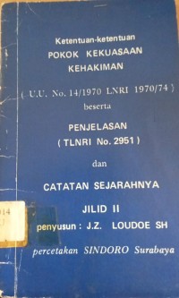 Ketentuan - Ketentuan Pokok Kekuasaan Kehakiman ( U.U. No.14/1970 LNRI 1970/4 ) beserta Penjelasan ( TNLRI No.2951 ) dan Catatan Sejarahmya Jilid II