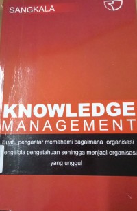 Knowledge Management' Suatu Pengantar Memahami Bagaimana Organisasi Mengelola Pengetahuan Sehingga Menjadi Organisasi Yang Unggul