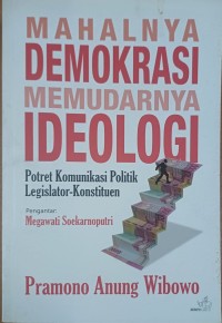 Mahalnya Demokrasi Memudarnya Ideologi : Potret Komunikasi Politik Legislator-Konstituen