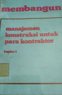 Image of Manajemen Konstruksi Untuk Para Kontraktor : Membangun, Bagian 1