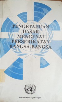 Image of Pengetahuan Dasar Mengenai Perserikatan Bangsa-Bangsa