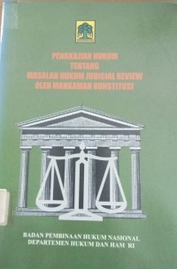 Pengkajian Hukum Tentang Masalah Hukum Judicial Review Oleh Mahkamah Konstitusi