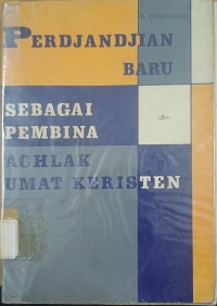 Perdjandjian baru sebagai pembina achlak umat keristen