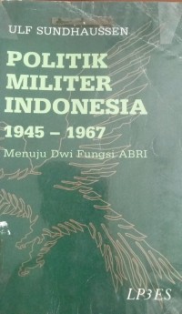Image of Politik Militer Indonesia 1945 - 1967 ( Menuju Dwi Fungsi ABRI )