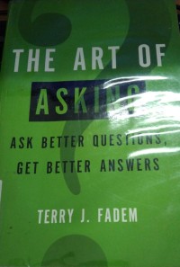 The Art Of Asking Ask Better Questions Get Better Answers