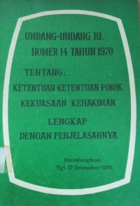 Undang-Undang RI Nomer 14 Tahun 1970 Tentamng: ketenuan-Ketentuan Pokok Kekuasaan kehakiman Lengkap dengan penjelasannya